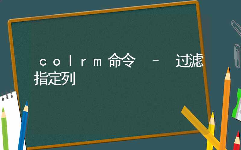 colrm命令 – 过滤指定列